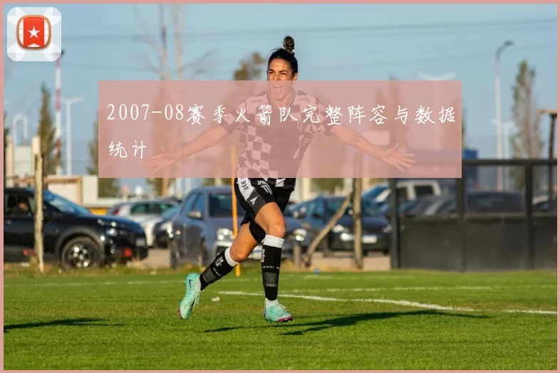 2007-08赛季火箭队完整阵容与数据统计